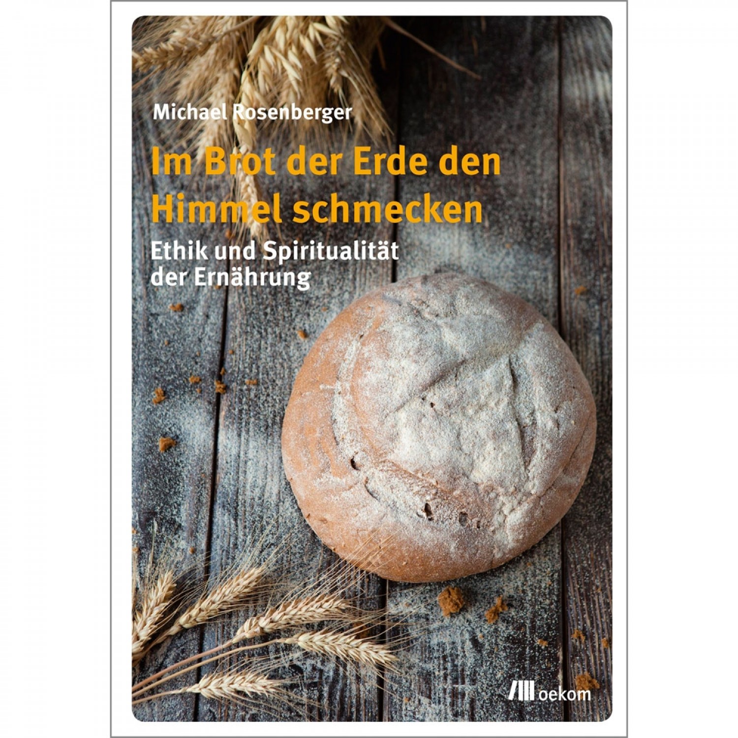 Im Brot der Erde den Himmel schmecken | oekom Verlag