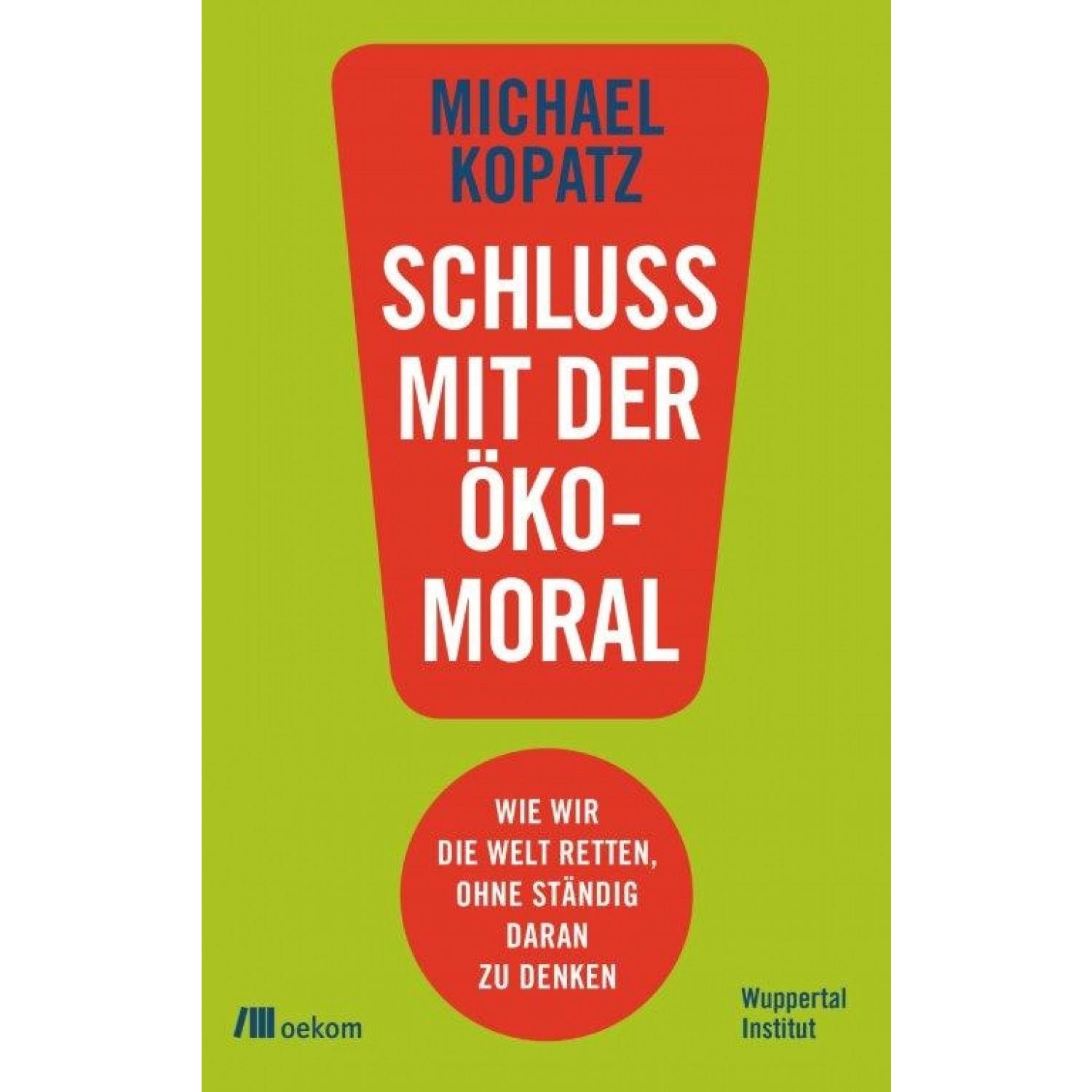 Schluss mit der Ökomoral! - Michael Kopatz | oekom Verlag