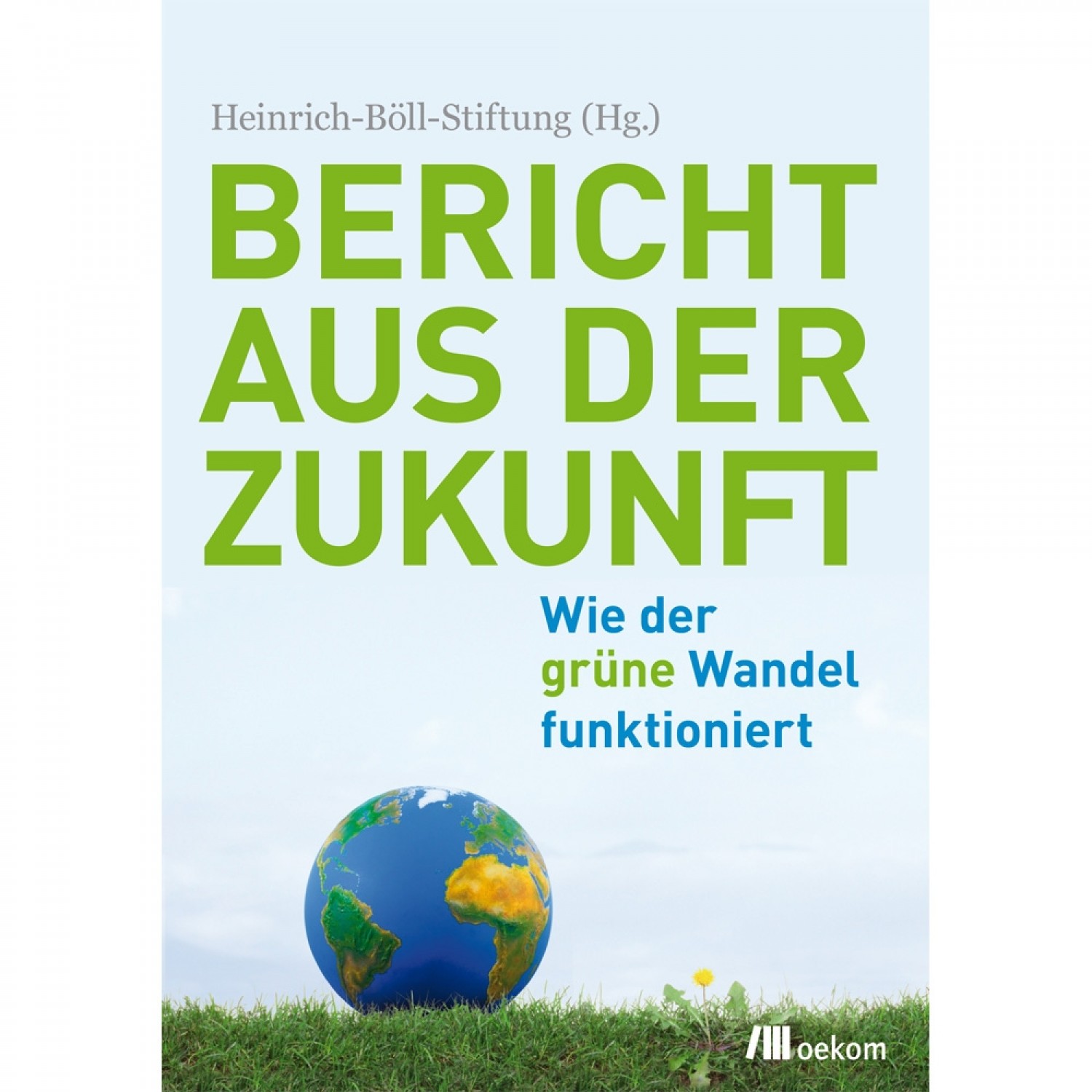 Bericht aus der Zukunft - Heinrich-Böll-Stiftung | oekom Verlag